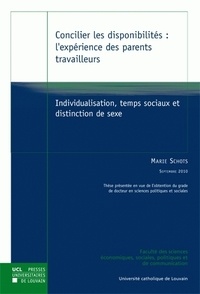 Marie Schots - Concilier les disponibilités : l'expérience des parents travailleurs - Individualisation, temps sociaux et distinction de sexe.