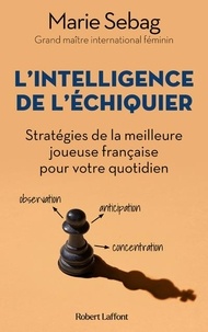 Marie Sebag - L'intelligence de l'échiquier - Stratégies de la meilleure joueuse française pour votre quotidien.