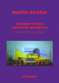 Marie Sester - Quelque Chose Contraint Quelqu'Un. Edition Bilingue Francais-Anglais.