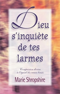 Marie Shropshire - Dieu s'inquiète de tes larmes - Compassion divine à l'égard des coeurs brisés.