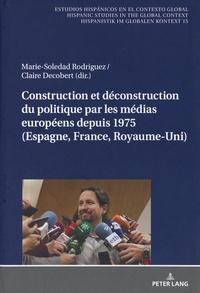 Marie-Soledad Rodriguez et Claire Decobert - Construction et déconstruction du politique par les médias européens depuis 1975 (Espagne, France, Royaume-Uni).