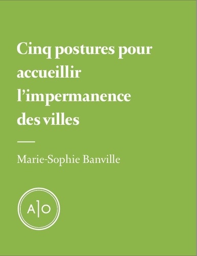 Marie-Sophie Banville - Cinq postures pour accueillir l’impermanence des villes.
