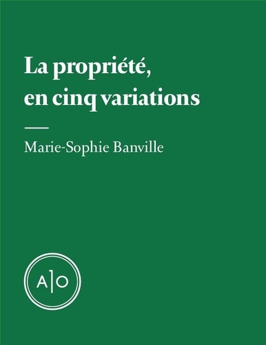Marie-Sophie Banville - La propriété, en cinq variations.
