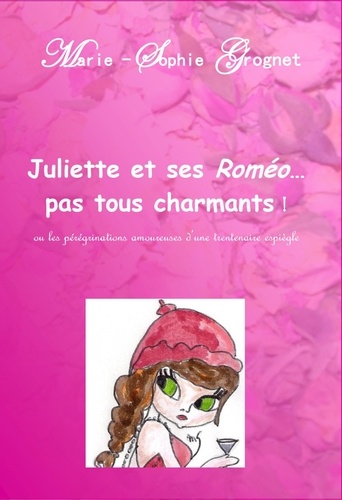 Marie-Sophie Grognet - Juliette et ses Roméo...pas tous charmants !.