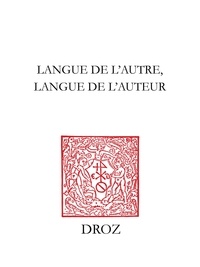 Marie-Sophie Masse et Anne-Pascale Pouey-Mounou - Langue de l'autre, langue de l'auteur - Affirmation d'une identité linguistique et littéraire aux XIIe et XVIe siècles.