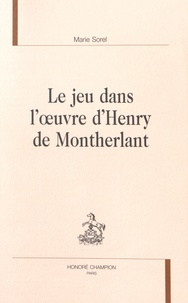 Marie Sorel - Le jeu dans l'oeuvre d'Henry de Montherlant.