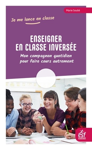 Enseigner en classe inversée. Mon compagnon quotidien pour faire cours autrement