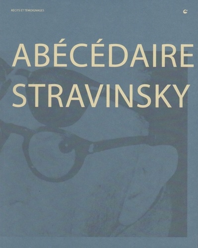 Marie Stravinsky - Abécédaire Stravinsky - Récits et témoignages.