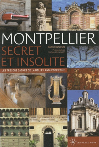Marie Susplugas - Montpellier secret et insolite - Les trésors cachés de la belle languedocienne.
