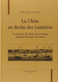 La Chine au déclin des Lumières : l'expérience de Charles de Constant, négociant des loges de Canton