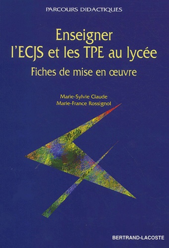 Marie-Sylvie Claude et Marie-France Rossignol - Enseigner l'ECJS et les TPE au lycée. - Fiches de mise en oeuvre.