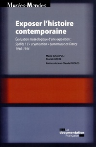 Marie-Sylvie Poli et Pascale Ancel - Exposer l'histoire contemporaine - Spoliés ! L'"aryanisation" économique en France 1940-1944.