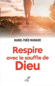 Marie-Théo Manaud - Respire avec le souffle de Dieu - La vie spirituelle comme une course de fond.
