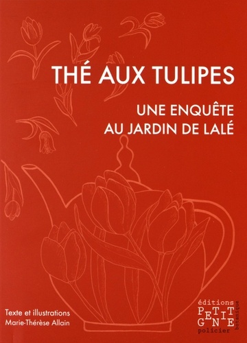 Marie-Thérèse Allain - Thé aux tulipes - Une enquête au jardin de Lalé.
