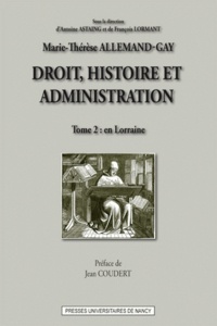 Marie-Thérèse Allemand-Gay - Droit, histoitre et administration - Tome 2, En Lorraine.
