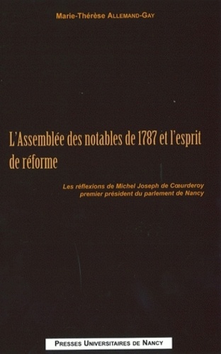 Marie-Thérèse Allemand-Gay - L'assemblée des notables de 1787 et l'esprit de réforme - Les réflexions de Michel Joseph de Coeurderoy, premier président du parlement de Nancy.