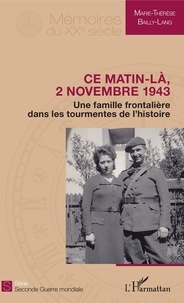 Marie-Thérèse Bailly-Lang - Ce matin-là, 2 novembre 1943 - Une famille frontalière dans les tourmentes de l'histoire.