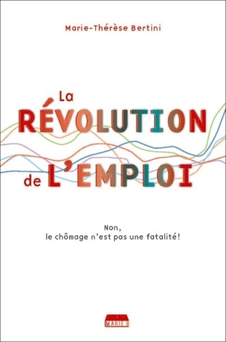 Marie-Thérèse Bertini - La révolution de l'emploi - Non, le chômage nest pas une fatalité !.