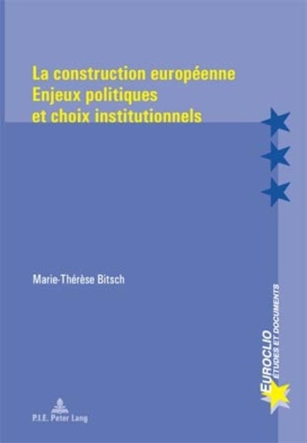 Marie-Thérèse Bitsch - La construction européenne - Enjeux politiques et choix institutionnels.