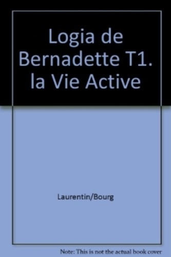 Marie-thérèse Bourgeade et René Laurentin - Logia de Bernadette - Tome 1. La vie active.