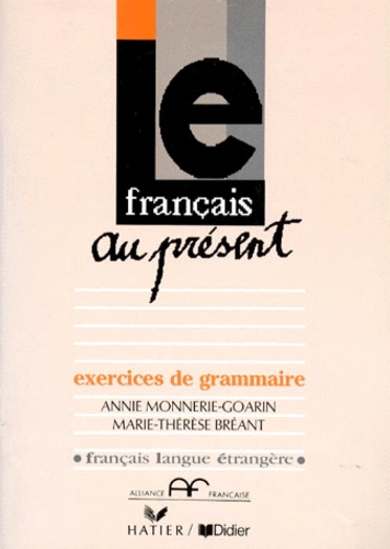 Marie-Thérèse Breant et Annie Monnerie-Goarin - Le Francais Au Present. Exercices De Grammaire.