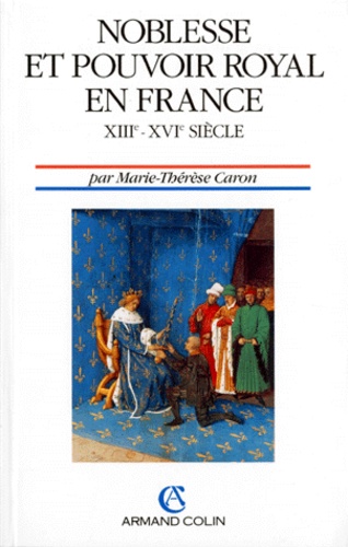 Marie-Thérèse Caron - NOBLESSE ET POUVOIR ROYAL EN FRANCE. - XIIIème-XVIème siècle.
