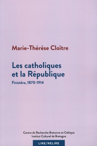 Marie-Thérèse Cloître - Les catholiques et la République - Finistère, 1870-1914.