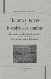 Marie-Thérèse de Medeiros - Hommes, terres et histoire des confins - Les marges méridionales et orientales de la Chrétienté dans les Chroniques de Froissart.