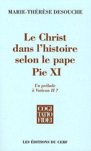 Marie-Thérèse Desouche - Le Christ dans l'histoire selon le pape Pie XI - Un prélude à Vatican II ?.