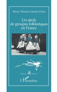 Marie-Thérèse Duflos-Priot - Un siècle de groupes folkloriques en France - L'identité par la beauté du geste.