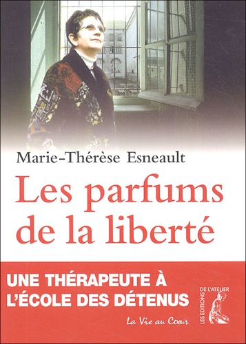 Marie-Thérèse Esneault - Les parfums de la liberté - Une thérapeute à l'école des détenus.