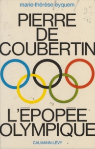 Marie-Thérèse Eyquem - Pierre de Coubertin, lépopée olympique.