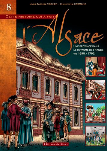Cette histoire qui a fait l'Alsace Tome 8 Une province dans le royaume de France (de 1698 à 1792)