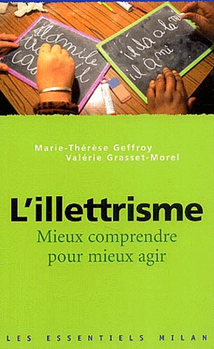 Marie-Thérèse Geffroy et Valérie Grasset-Morel - L'illettrisme - Mieux comprendre pour mieux agir.