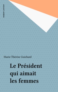 Marie-Thérèse Guichard - Le président qui aimait les femmes.