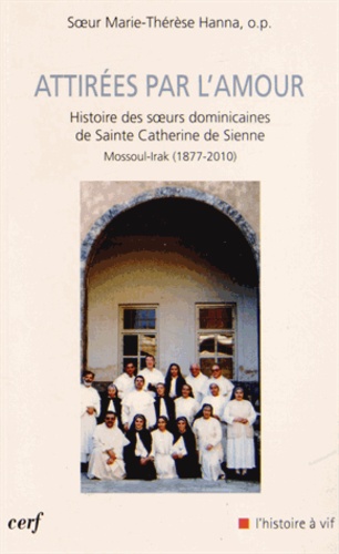 Attirées par l'amour. Histoire des soeurs dominicaines de Sainte Catherine de Sienne, Mossoul - Irak (1877-2010)