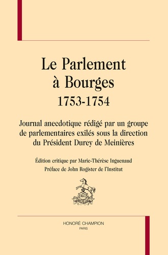 Marie-Thérèse Inguenaud - Le Parlement à Bourges 1753-1754 - Journal anecdotique rédigé par un groupe de parlementaires exilés sous la direction du Président Durey de Meinières.