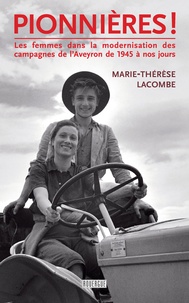 Marie-Thérèse Lacombe - Pionnières ! - Les femmes dans la modernisation des campagnes de l'Aveyron de 1945 à nos jours.