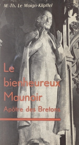 Le bienheureux Maunoir. Apôtre des Bretons