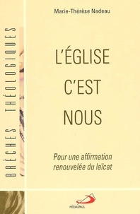 Marie-Thérèse Nadeau - L'Eglise C'Est Nous. Pour Une Affirmation Renouvelee Du Laicat.