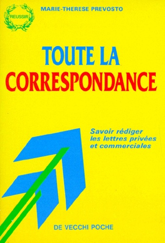 Marie-Thérèse Prévosto - Toute La Correspondance. Savoir Rediger Les Lettres Privees Et Commerciales.