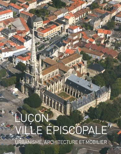 Marie-Thérèse Réau - Luçon, ville épiscopale - Urbanisme, architecture et mobilier.