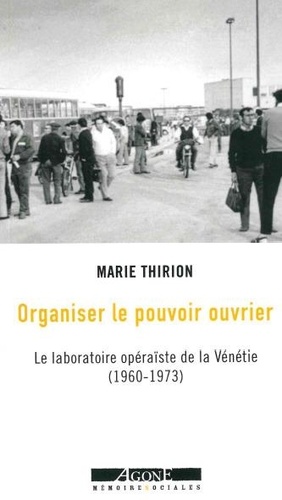 Organiser le pouvoir ouvrier. Le laboratoire opéraïste de la Vénétie (1960-1973)