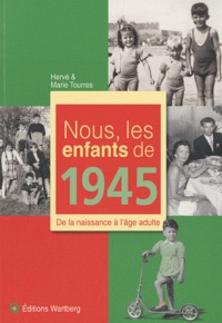 Marie Tourres et Hervé Tourres - Nous, les enfants de 1945 - De la naissance à l'âge adulte.