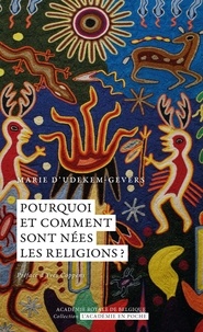 Marie Udekem-Gevers d' - Pourquoi et comment sont nées les religions ? - Un essai de synthèse interdisciplinaire d'approches scientifiques.