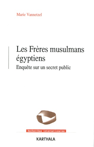 Marie Vannetzel - Les Frères musulmans égyptiens - Enquête sur un secret public.