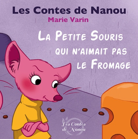Marie Varin - Les contes de Nanou  : La petite souris qui n'aimait pas le fromage.