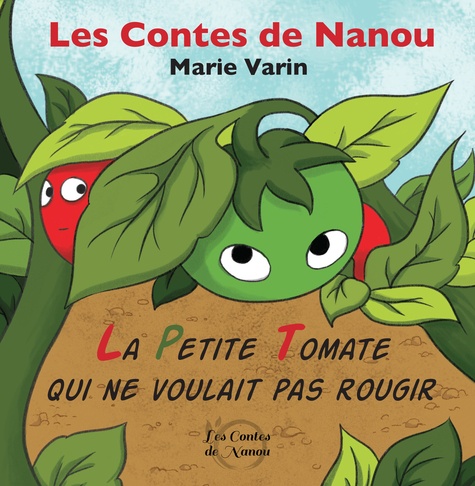 Marie Varin - Les contes de Nanou  : La petite tomate qui ne voulait pas rougir.