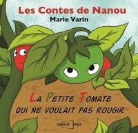 Marie Varin - Les contes de Nanou  : La petite tomate qui ne voulait pas rougir.