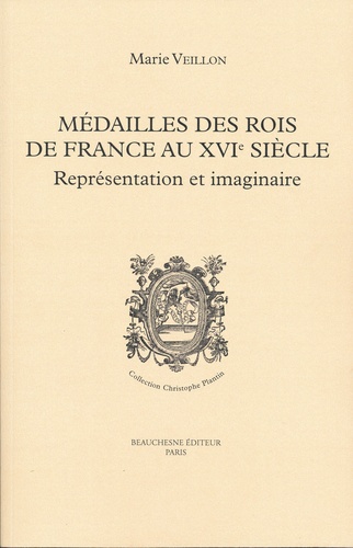 Marie Veillon - Médailles des rois de France au XVIe siècle - Représentation et imaginaire.